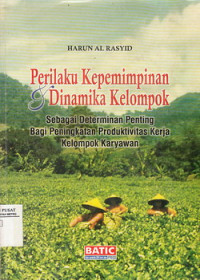 Perilaku kepemimpinan dan dinamika kelompik : sebagai determinan penting bsgi peningkatan produktifitas kerja kelompok karyawan