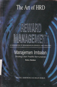 The Art Of HRD: Reward Manajement A Hand Book Of Remuneration Strategy And Practice (Manajemen Imbalan strategi dan Praktis Remunerasi)