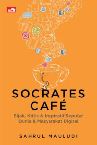 Socrates cafe : bijak, kritis dan inspiratif seputar dunia dan masyarakat digital