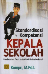 Standardisasi kompetensi kepala sekolah : pendekatan teori untuk praktik profesional