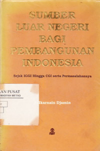 Sumber Luar Negeri Bagi Pembangunan Indonesia Sejak IGGI Hingga CGI Serta Permasalahannya