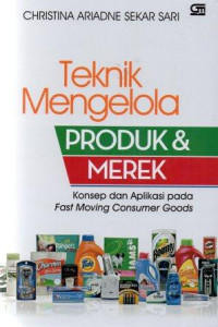 Teknik mengelola produk dan merek : konsep dan aplikasi pada Fast Moving Consumer Goods