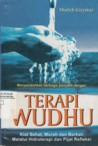 Terapi Wudhu: Kiat Sehat , Murah Dan Berkah Melalui Hidroterapi Dan Pijat Refleksi