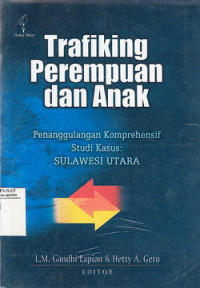 Trafiking Perempuan dan Anak Penanggulangan Komprehensif : Studi Kasus Sulawesi Utara