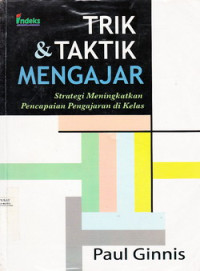 Trik dan Taktik Mengajar : strategi meningkatkan pencapaian pengajaran di kelas