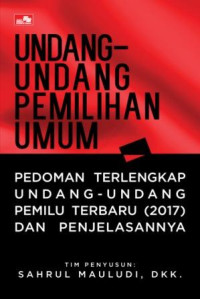 Undang-undang pemilihan umum : pedoman terlengkap undang-undang pemilu terbaru (2017) dan penjelasannya
