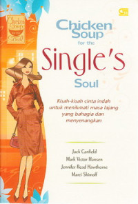 Chicken soup for the single`s soul : kisah-kisah cinta yang memberi semangat bagi yang masih sendiri dan sendiri lagi