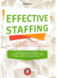 Effective staffing : strategi, merekrut, menyeleksi, mengembangkan dan mempertahankan pegawai terbaik untuk menciptakan keunggulan organisasi