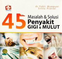 45 masalah dan solusi penyakit gigi dan mulut