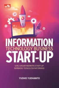 Information technology business start-up : ilmu dasar merintis start-up berbasis teknologi informasi