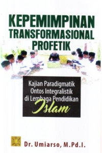 Kepemimpinan transformasional profentik : kajian paradigmatik ontos integralistik di lembaga pendidikan Islam