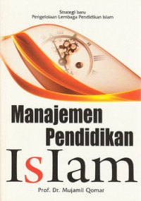 Manajemen Pendidikan Islam : strategi baru pengelolaan lembaga Pendidikan Islam