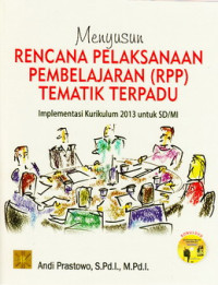 Menyusun Rencana Pelaksanaan Pembelajaran (RPP) tematik terpadu : implementasi kurikulum 2013 untuk SD/MI