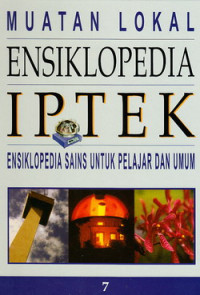 Muatan lokal ensiklopedia IPTEK 7 : ensiklopedia sains untuk pelajar dan umum