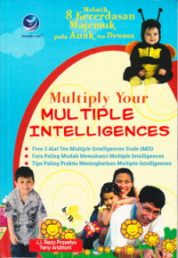 Multiply your multiple intelligences : melatih 8 kecerdasan majemuk pada anak dan dewasa