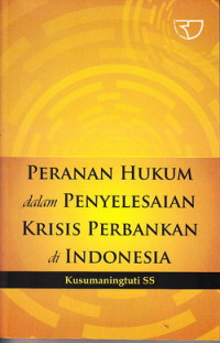 Peranan hukum dalam penyelesaian krisis perbankan di Indonesia