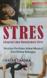 Stres adaptasi dan manajemen stres : menuju perilaku sehat mental san hidup bahagia