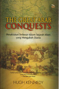 The great Arab Conquests : penaklukan terbesar dalam sejarah Islam yang mengubah dunia