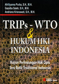 TRIPs-WTO dan hukum HKI Indonesia : kajian perlindungan hak cipta seni batik tradisional Indonesia