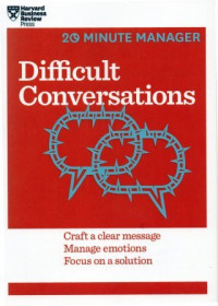 Difficult conversations : craft a clear message, manage emotions, focus on solution