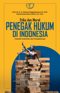 Etika dan moral penegak hukum di indonesia : falsafah, kode etik, dan penegakannya