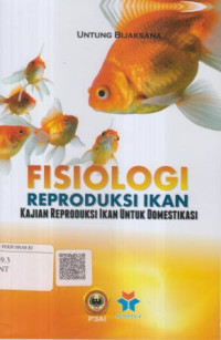 Fisiologi reproduksi ikan : Kajian reproduksi ikan untuk domestikasi
