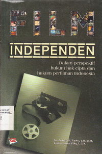 Film Independen : Dalam Perspektif Hukum Hak Cipta dan Hukum Perfilman Indonesia