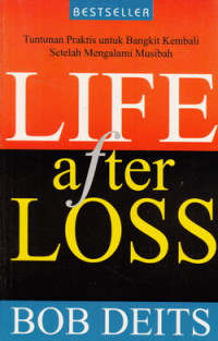Life after loss : Tuntunan praktis untuk bangkit kembali setelah mengalami musibah