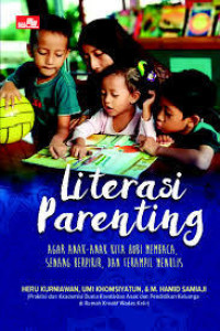 Literasi parenting : agar anak-anak kita hobi membaca, senang berfikir dan terampil menulis