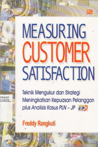 Measuring Customer Satisfaction, Teknik Mengukur dan Strategi Meningkatkan Kepuasan Pelanggan dan Analisis Kasus PLN-JP