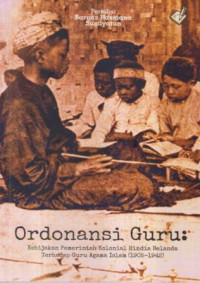 Ordonasi Guru : kebijakan pemerintah Kolonial Hindia Belanda terhadap Guru Agama Islam (1905-1942)