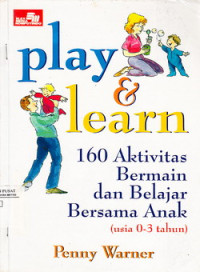 Play & Learn 160 Aktivitas Bermain dan Belajar Bersama Anak (Usia 0-3 Tahun)
