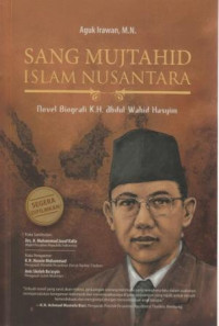 Sang mujtahid islam nusantara : novel biografi K.H. abdul Wahid Hasyim