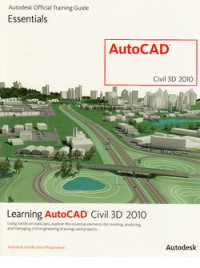 Learning AUTOCAD Civil 3D 2010 : using hand on exercise, explore the essential element for creating, analyzing, and managing civil engineering drawings and projects