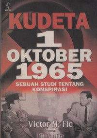 Kudeta 1 Oktober 1965 : sebuah setudi tentang konspirasi