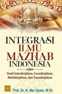 Integrasi ilmu mazhab Indonesia : studi interdisipliner, crossdisipliner, multidisipliner, dan transdisipliner