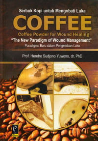 Serbuk kopi untuk mengobati luka : paradigma baru dalam pengelolaan luka = coffee powder for wound healing : the new paradigm of wound management
