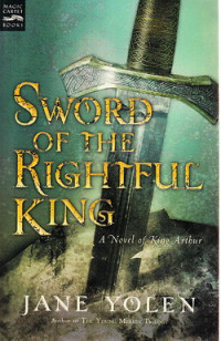 Sword of the rightful king : a novel of king Arthur